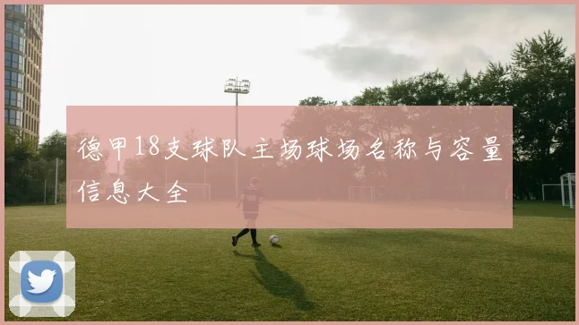 德甲18支球队主场球场名称与容量信息大全